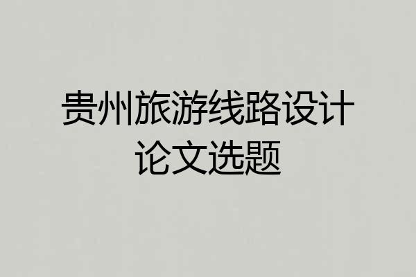 贵州旅游线路设计论文选题