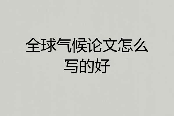 全球气候论文怎么写的好