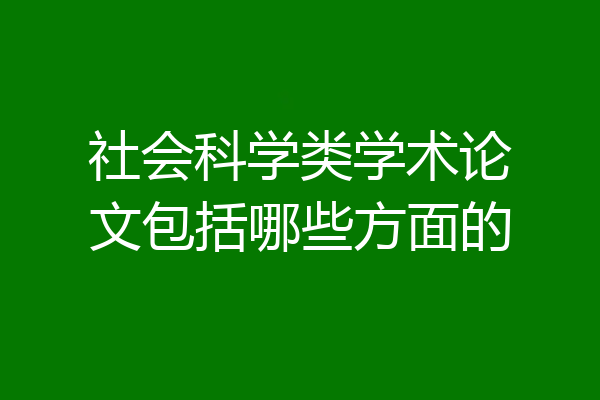 社会科学类学术论文包括哪些方面的