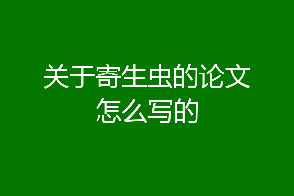 关于寄生虫的论文怎么写的