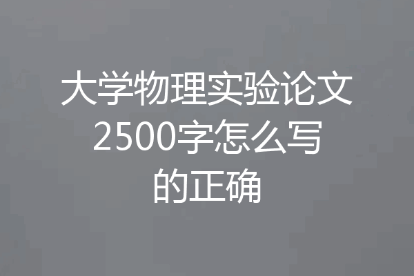 大学物理实验论文2500字怎么写的正确
