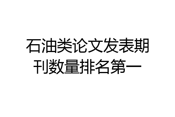 石油类论文发表期刊数量排名第一
