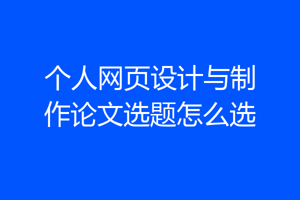 个人网页设计与制作论文选题怎么选