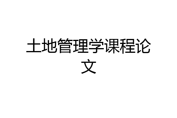 土地管理学课程论文