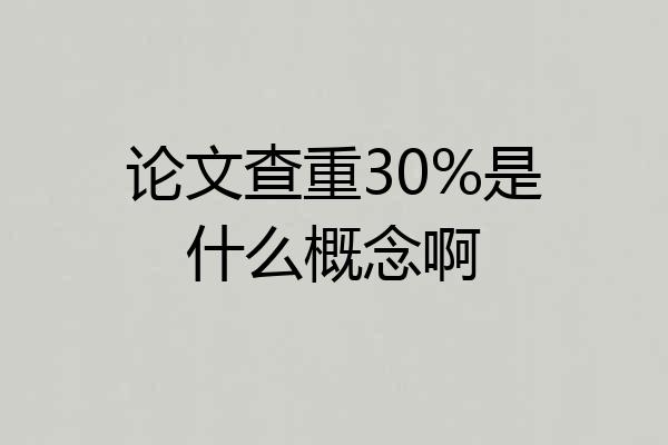 论文查重30%是什么概念啊