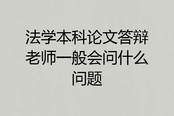 法学本科论文答辩老师一般会问什么问题