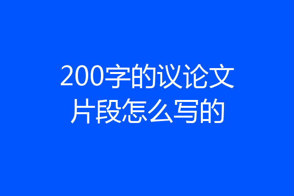 200字的议论文片段怎么写的