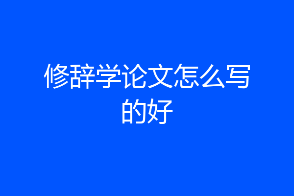 修辞学论文怎么写的好