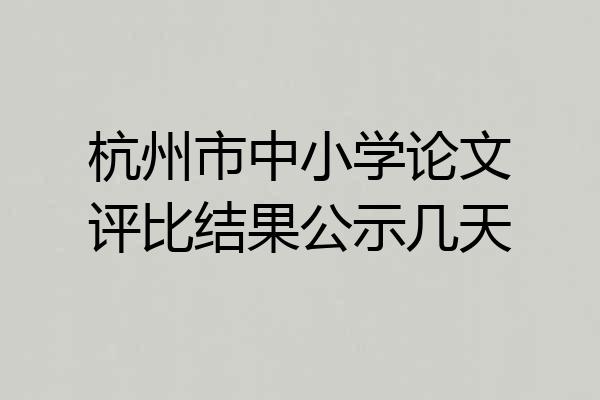 杭州市中小学论文评比结果公示几天