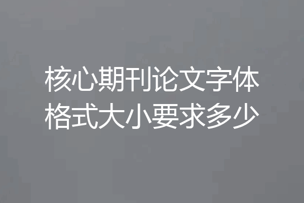 核心期刊论文字体格式大小要求多少