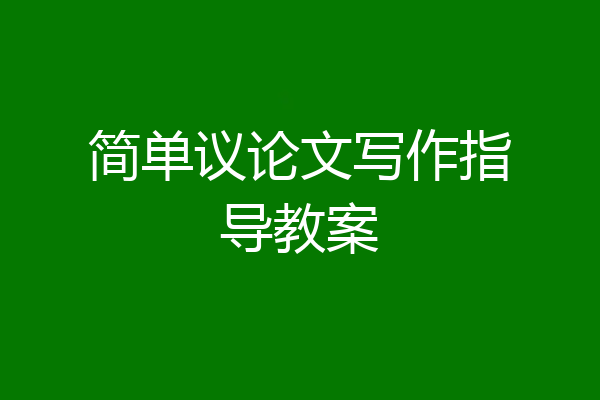 简单议论文写作指导教案