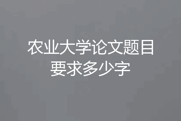 农业大学论文题目要求多少字