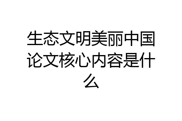 生态文明美丽中国论文核心内容是什么