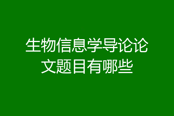 生物信息学导论论文题目有哪些