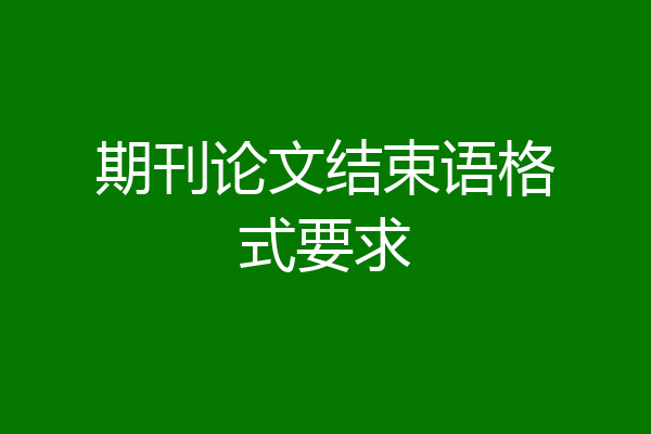 期刊论文结束语格式要求