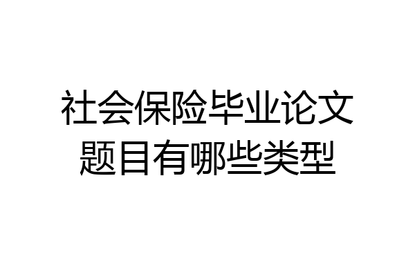社会保险毕业论文题目有哪些类型