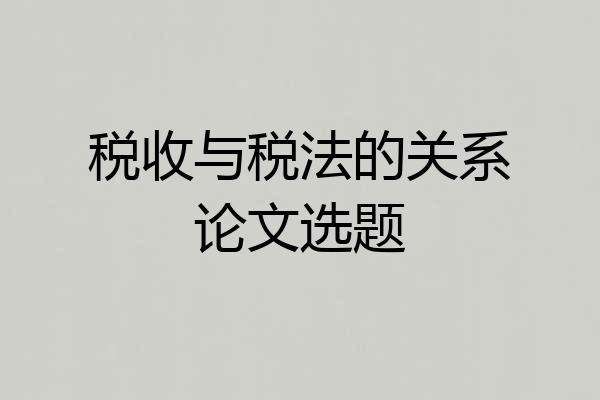 税收与税法的关系论文选题