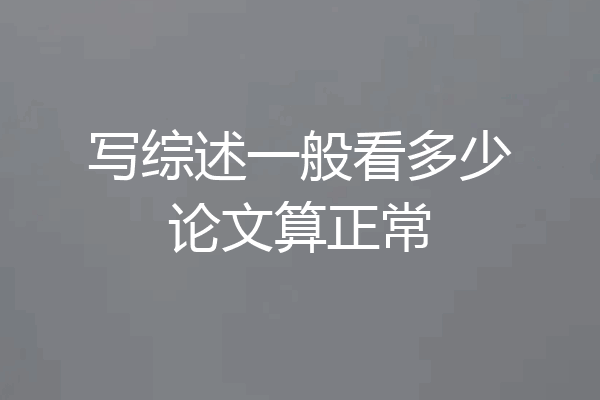 写综述一般看多少论文算正常