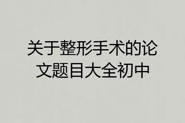 关于整形手术的论文题目大全初中
