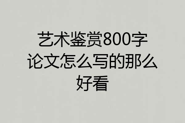 艺术鉴赏800字论文怎么写的那么好看