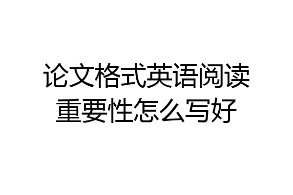 论文格式英语阅读重要性怎么写好