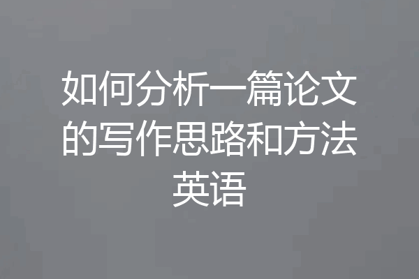 如何分析一篇论文的写作思路和方法英语
