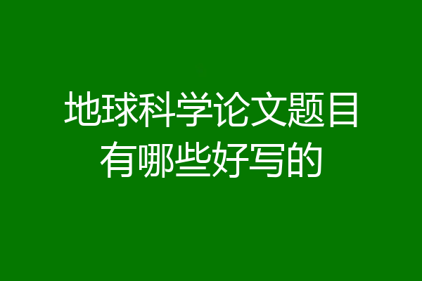 地球科学论文题目有哪些好写的
