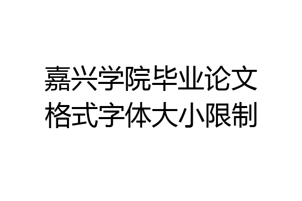 嘉兴学院毕业论文格式字体大小限制