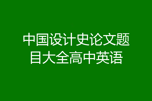 中国设计史论文题目大全高中英语
