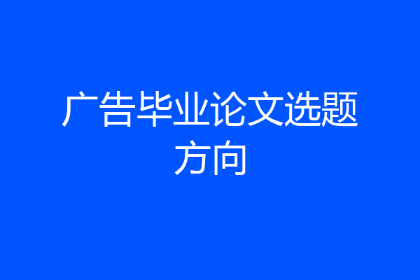 广告毕业论文选题方向