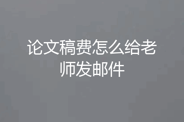 论文稿费怎么给老师发邮件