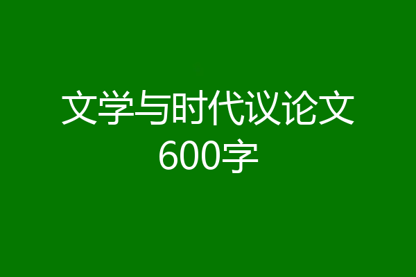 文学与时代议论文600字