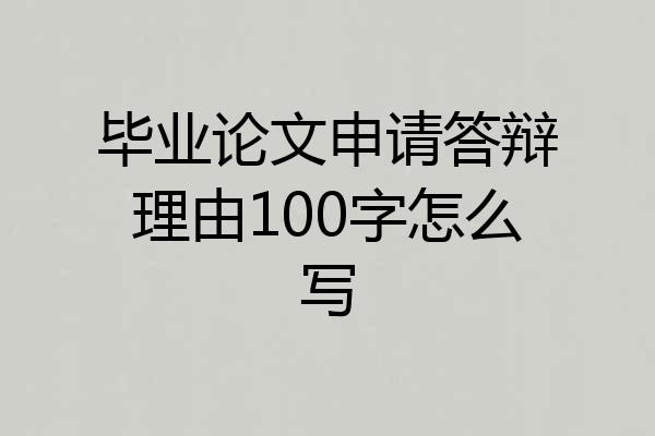 毕业论文申请答辩理由100字怎么写