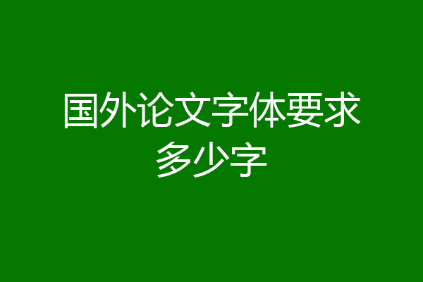 国外论文字体要求多少字