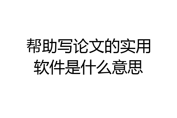 帮助写论文的实用软件是什么意思