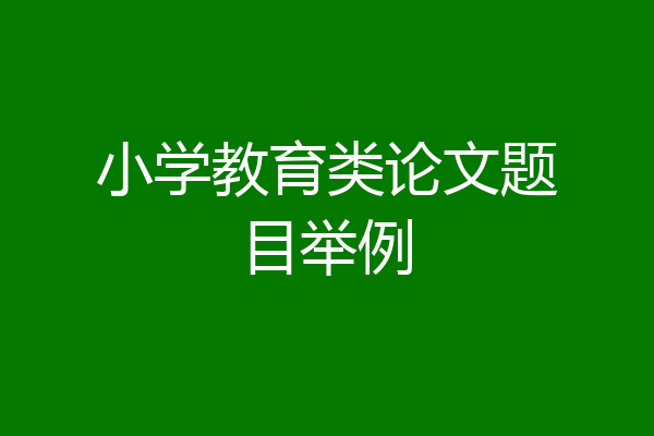 小学教育类论文题目举例