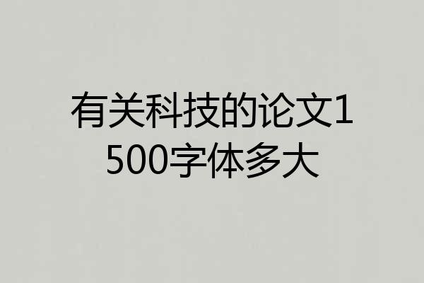有关科技的论文1500字体多大