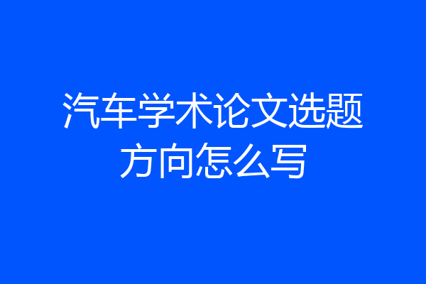 汽车学术论文选题方向怎么写