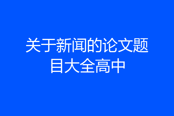 关于新闻的论文题目大全高中