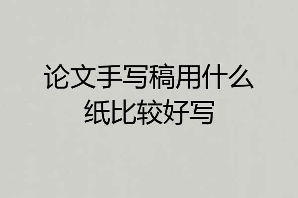 论文手写稿用什么纸比较好写