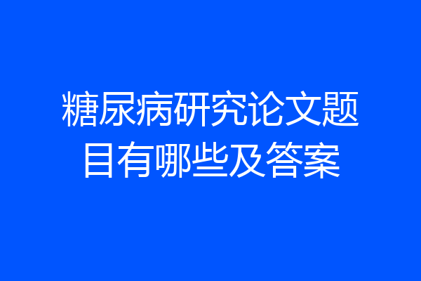 糖尿病研究论文题目有哪些及答案