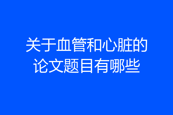 关于血管和心脏的论文题目有哪些