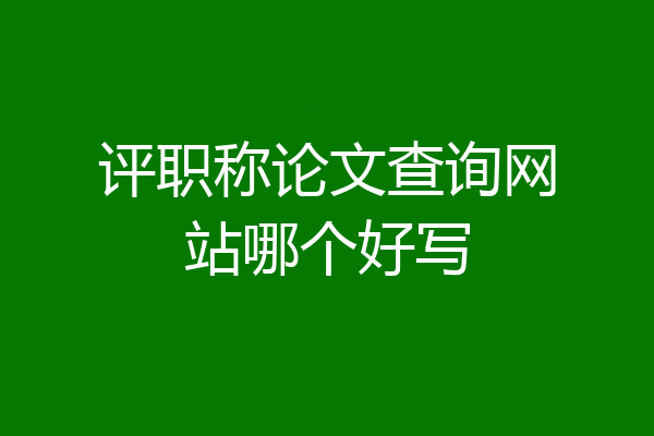 评职称论文查询网站哪个好写