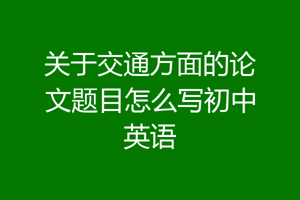 关于交通方面的论文题目怎么写初中英语