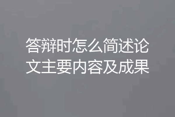 答辩时怎么简述论文主要内容及成果