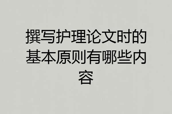 撰写护理论文时的基本原则有哪些内容
