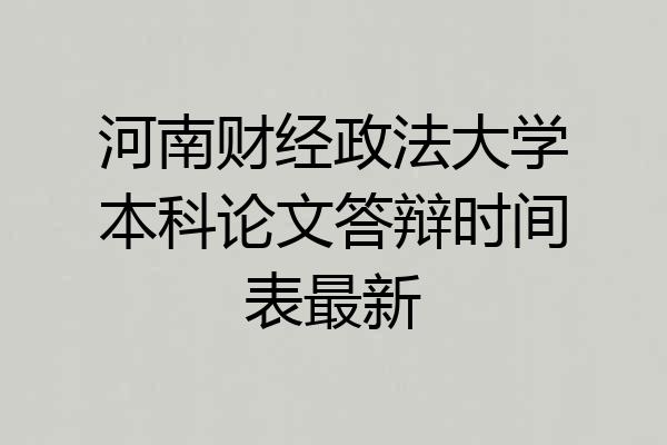 河南财经政法大学本科论文答辩时间表最新