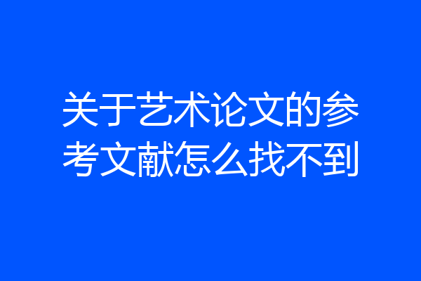 关于艺术论文的参考文献怎么找不到