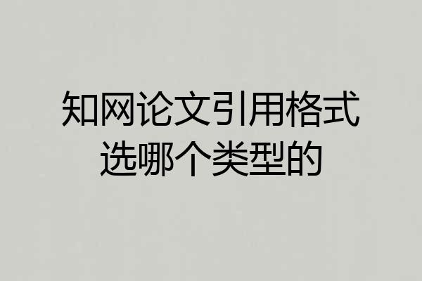 知网论文引用格式选哪个类型的