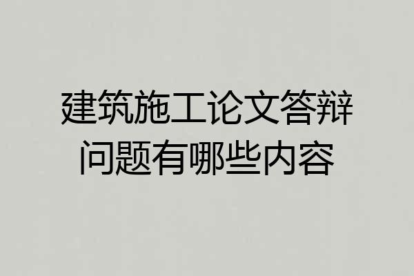 建筑施工论文答辩问题有哪些内容